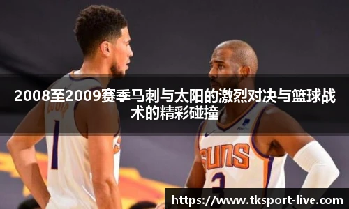 2008至2009赛季马刺与太阳的激烈对决与篮球战术的精彩碰撞