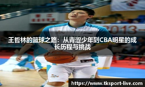 王哲林的篮球之路：从青涩少年到CBA明星的成长历程与挑战